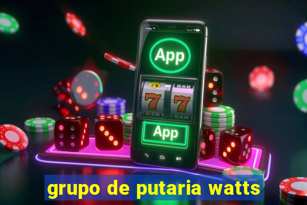 grupo de putaria watts